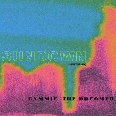 Sundown (Bring That Body) By Gymmie the Dreamer's cover