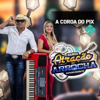 A Coroa do Pix By ATRACAO DO ARROCHA's cover