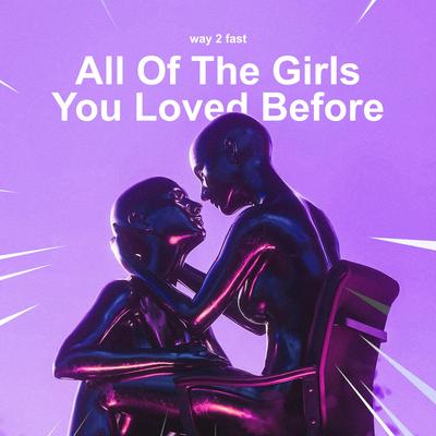 All Of The Girls You Loved Before (Sped Up) By Way 2 Fast's cover