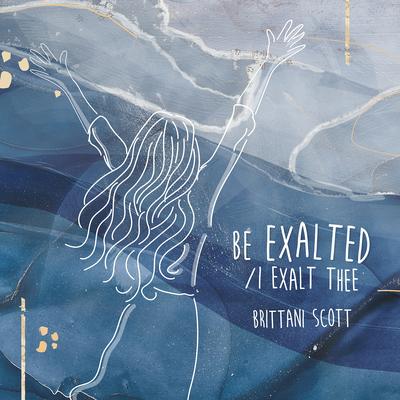 Be Exalted / I Exalt Thee By Brittani Scott's cover