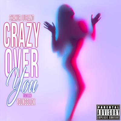 Crazy Over You By Shakur Luciano, YoungSlick's cover