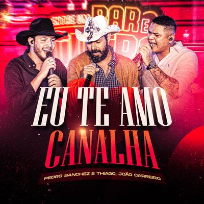 Eu Te Amo Canalha (Ao Vivo) By Pedro Sanchez e Thiago, João Carreiro's cover