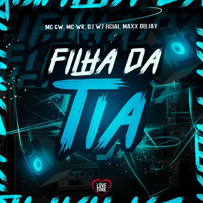 Filha da Tia By Mc Gw, DJ W7 OFICIAL, mc wr, Love Funk, Maax Deejay's cover