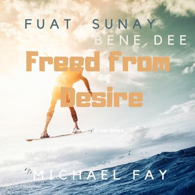 Freed from Desire By Michael FAY, Fuat Sunay, Bene Dee's cover