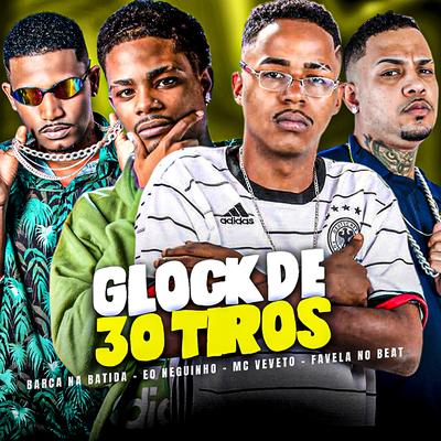Glock de 30 Tiros By Barca Na Batida, eo neguinho, Mc Veveto, Favela no Beat's cover