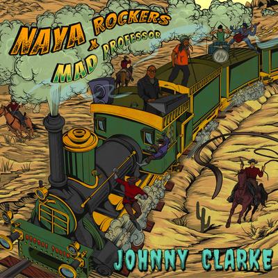 Reggae Train (Mad Professor Dub) By Naya Rockers, Mad Professor, Johnny Clarke's cover