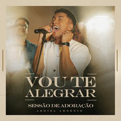 Vou Te Alegrar - Versão Estendida (Ao Vivo) By Abdiel Arsenio's cover