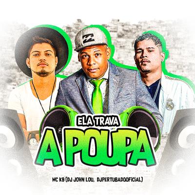 Ela Trava a Poupa By MC K9, djpertubadooficial, John Lou's cover