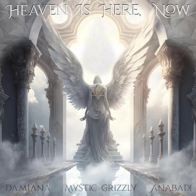Heaven Is Here, Now By Mystic Grizzly, Anabadi, Damiana's cover