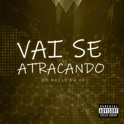 VAI SE ATRACANDO NO BAILE DA VK By mc pl alves, DJ Ruan da VK, Rafael Foxx, IURY FERNANDES's cover