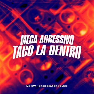 Mega Agressivo - Taco La Dentro By DJ DR Beat, DJ Gomes, Mc Gw's cover