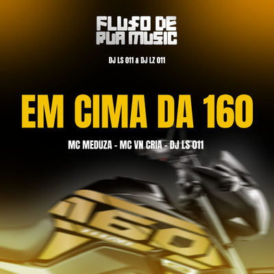 EM CIMA DA 160 By DJ LS 011, Mc Meduza, DJ LZ 011, MC VN Cria's cover
