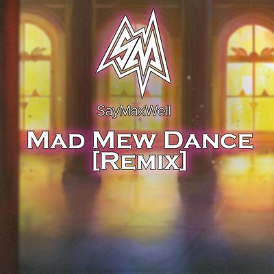 Mad Mew Dance (Remix) By SayMaxWell's cover