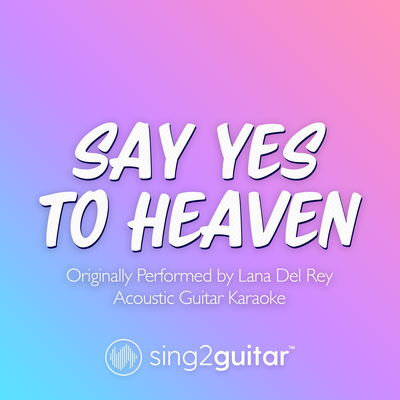 Say Yes To Heaven (Originally Performed by Lana Del Rey) (Acoustic Guitar Karaoke) By Sing2Guitar's cover