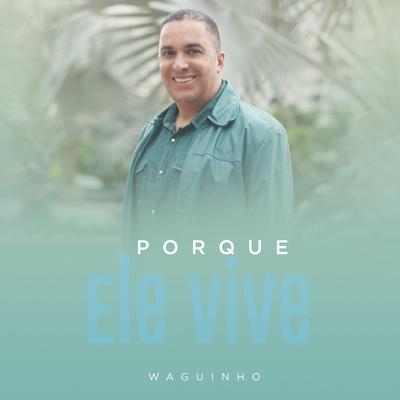 Porque Ele Vive By Waguinho's cover