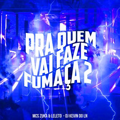 Pra Quem Vai Faze Fumaça 2 By MC Zuka, Mc Leléto, DJ Kevin Do LN's cover