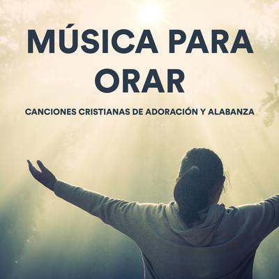 Música para Orar - Canciones Cristianas de Adoración y Alabanza's cover