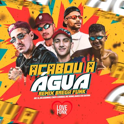 Acabou a Água (Brega Funk Remix) By MC 3L, Ricardinho, Chefe Coringa, MC Reino, Barca Na Batida's cover