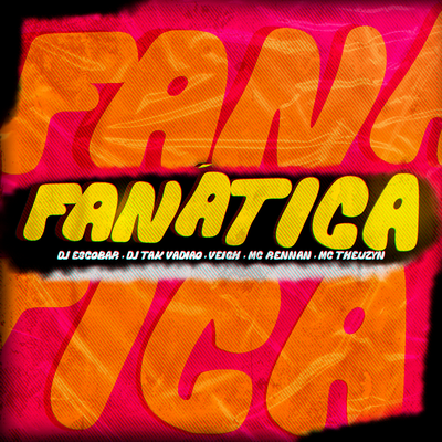 Fanática By DJ ESCOBAR, DJ TAK VADIÃO, MC Theuzyn, Veigh's cover