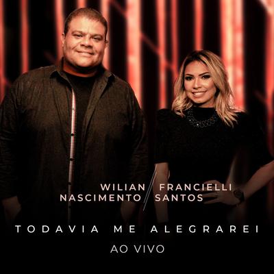 Todavia Me Alegrarei (Ao Vivo) By Wilian Nascimento, Francielli Santos's cover