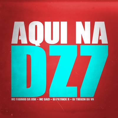 Aqui na Dz7 By DJ Patrick R, MC Fabinho da OSK, MC Saci, DJ Theuzin da VN's cover