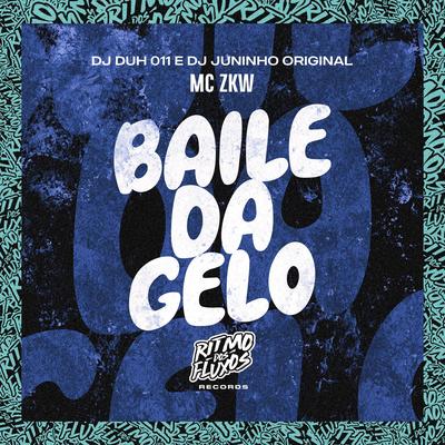 Baile da Gelo By MC ZKW, DJ DUH 011, DJ JUNINHO ORIGINAL's cover