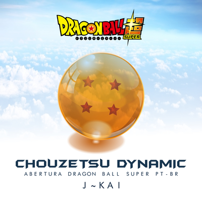 Chouzetsu Dynamic - Abertura Dragon Ball Super (PT-BR) By J~Kai's cover