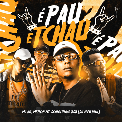 É PAU E TCHAU By DJ Alex BNH, MC W1, MC Menor MT, MC Douglinhas BDB's cover