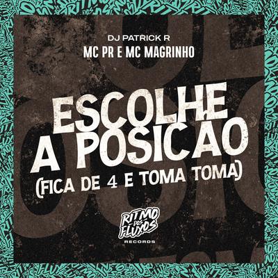 Escolhe a Posição (Fica de 4 e Toma Toma) By MC PR, Mc Magrinho, DJ Patrick R's cover