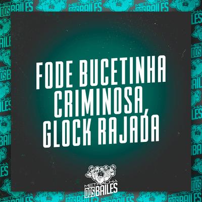 Fode Bucetinha Criminosa, Glock Rajada's cover