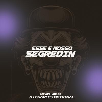 Esse e Nosso Segredin By DJ Charles Original, MC MN, MC 99's cover