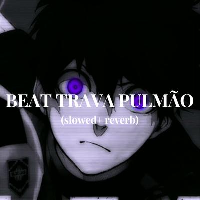 BEAT TRAVA PULMÃO (slowed+ reverb)'s cover