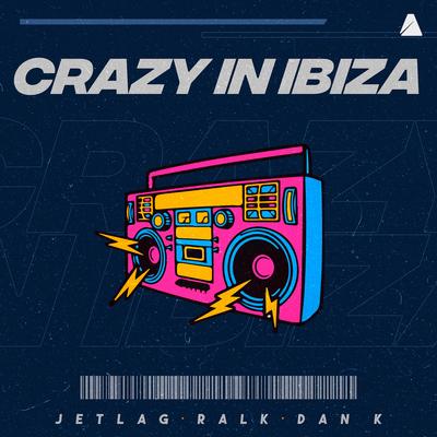 Crazy In Ibiza By Ralk, Dan K, Jetlag Music's cover