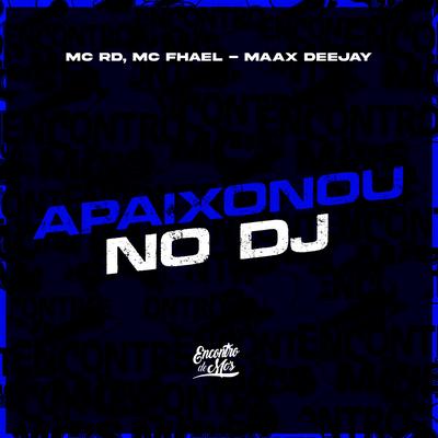 Apaixonou no Dj By Mc RD, MC Fhael, Maax Deejay's cover