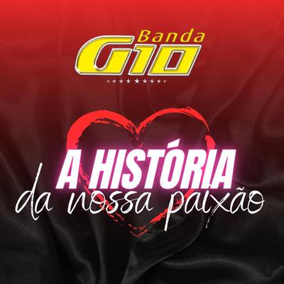 A História da Nossa Paixão By Banda G10's cover