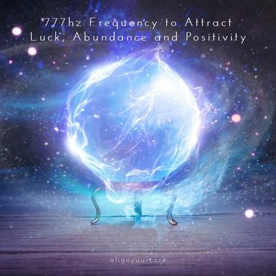 777hz Frequency to Attract Luck, Abundance and Positivity By Alignyourcore's cover