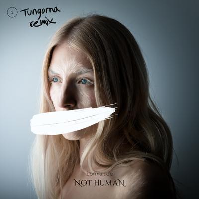 NOT HUMAN (TUNGORNA Remix) By ionnalee, TUNGORNA's cover