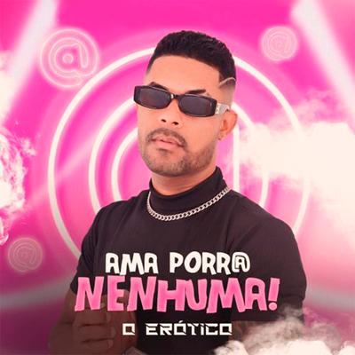 Ama Porra Nenhuma By O Erótico's cover