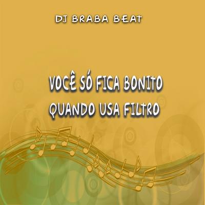 Você Só Fica Bonito Quando Usa Filtro By Dj Braba Beat's cover