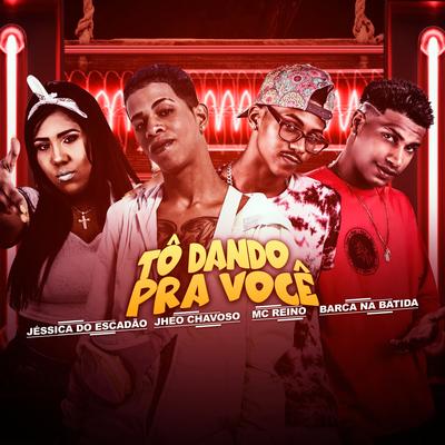 Tô Dando pra Você (brega funk) By Jessica do Escadão, Jheo Chavoso, MC Reino, Barca Na Batida's cover