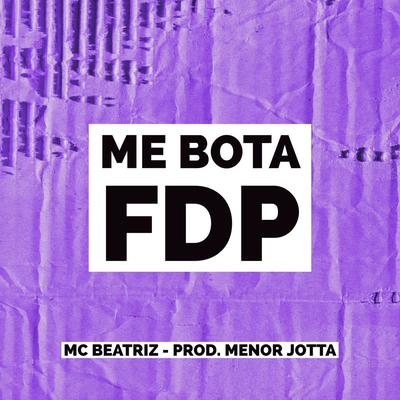 Me Bota Fdp By Mc Beatriz, PROD MENOR JOTTA's cover