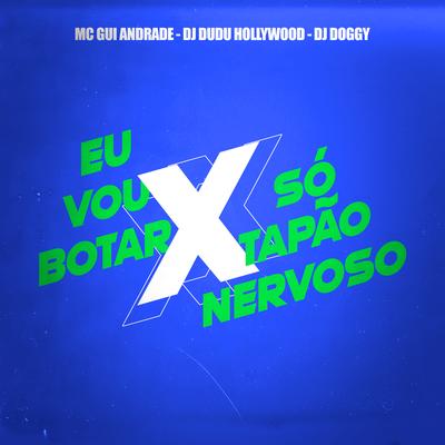 Eu Vou Botar X Tapão Nervoso By MC Gui Andrade, DJ Dudu Hollywood, DJ Doggy's cover