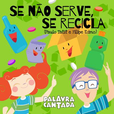 Se Não Serve, Se Recicla By Palavra Cantada, Filipe Edmo's cover