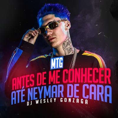 Mtg - Antes de Me Conhecer, Até Neymar de Cara By Dj Wesley Gonzaga's cover