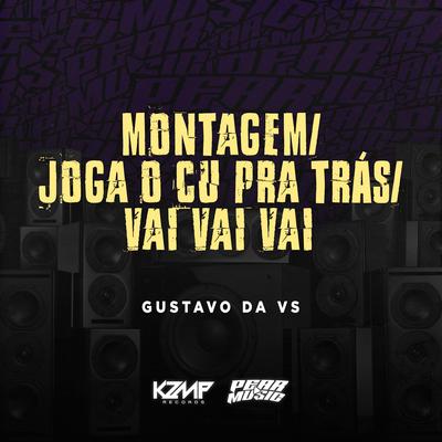 Montagem Joga o Cu Pra Tras-Vai Vai Vai By DJ Gustavo da VS's cover