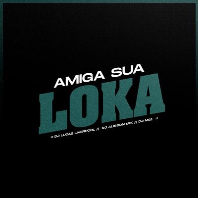 Amiga Sua Loka By Dj Lucas, DJ Alisson MIX, DJ MG1's cover
