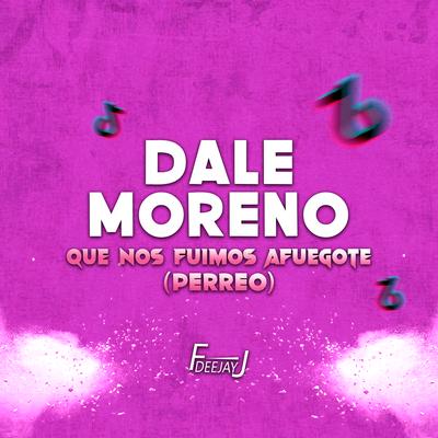 Dale Moreno Que Nos Fuimos Afuegote (Perreo) By DeeJay FJ's cover