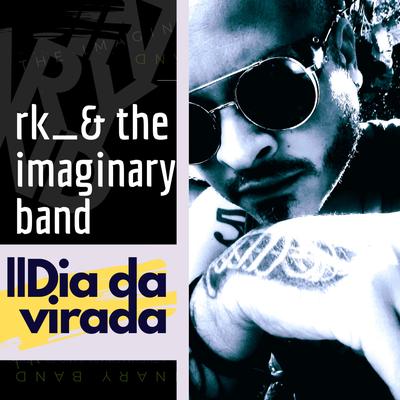 Dia da Virada By RK_& THE IMAGINARY BAND's cover