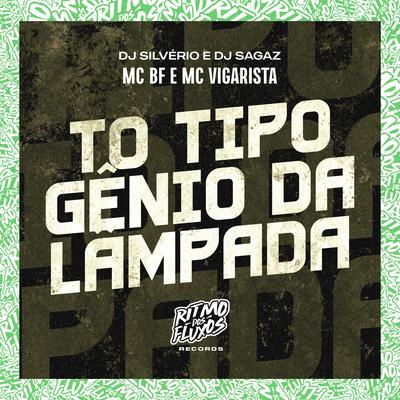 To Tipo Gênio da Lâmpada By MC BF, Mc Vigarista, DJ Silvério, DJ Sagaz's cover