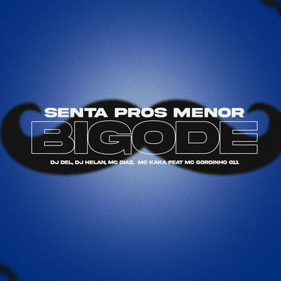 Senta Pros Menor Bigode By DJ DEL, DJ Helan, MC KAKA, Mc Gordinho 011's cover